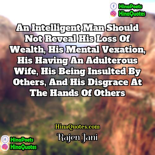 Rajen Jani Quotes | An intelligent man should not reveal his