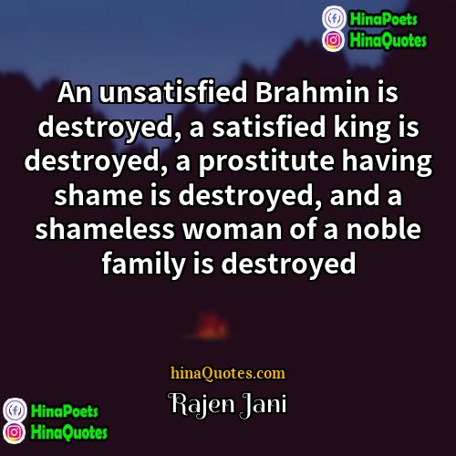 Rajen Jani Quotes | An unsatisfied Brahmin is destroyed, a satisfied