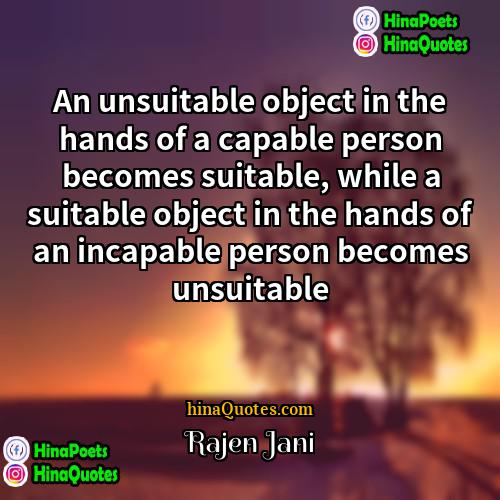 Rajen Jani Quotes | An unsuitable object in the hands of