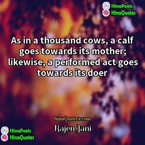 Rajen Jani Quotes | As in a thousand cows, a calf