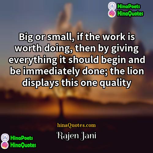 Rajen Jani Quotes | Big or small, if the work is