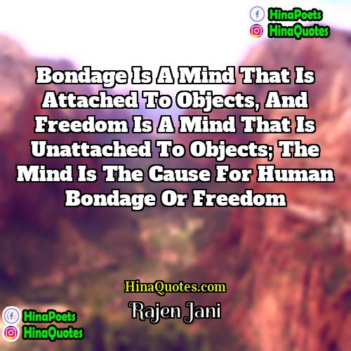 Rajen Jani Quotes | Bondage is a mind that is attached