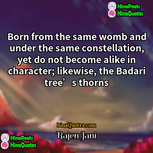 Rajen Jani Quotes | Born from the same womb and under