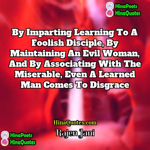 Rajen Jani Quotes | By imparting learning to a foolish disciple,