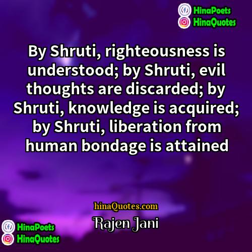 Rajen Jani Quotes | By Shruti, righteousness is understood; by Shruti,
