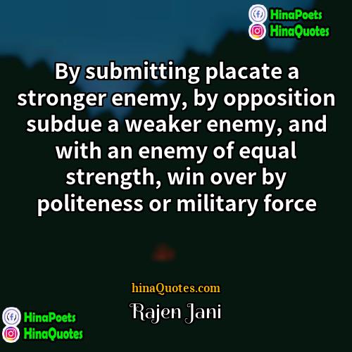 Rajen Jani Quotes | By submitting placate a stronger enemy, by