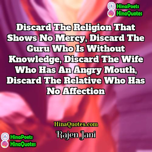 Rajen Jani Quotes | Discard the religion that shows no mercy,