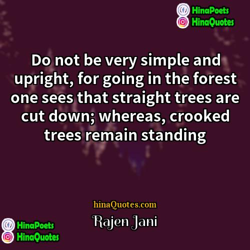Rajen Jani Quotes | Do not be very simple and upright,
