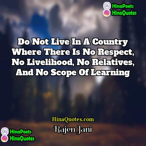 Rajen Jani Quotes | Do not live in a country where