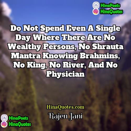 Rajen Jani Quotes | Do not spend even a single day