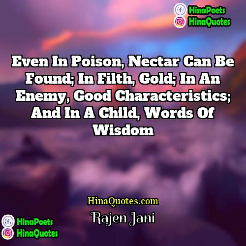 Rajen Jani Quotes | Even in poison, nectar can be found;