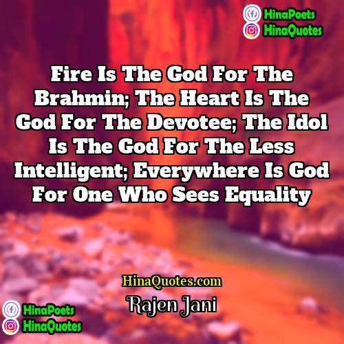 Rajen Jani Quotes | Fire is the god for the Brahmin;