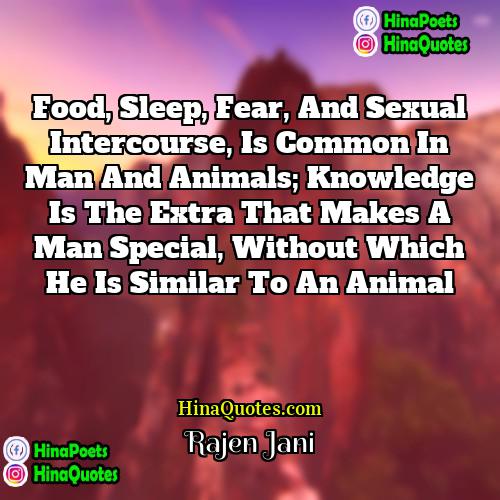 Rajen Jani Quotes | Food, sleep, fear, and sexual intercourse, is