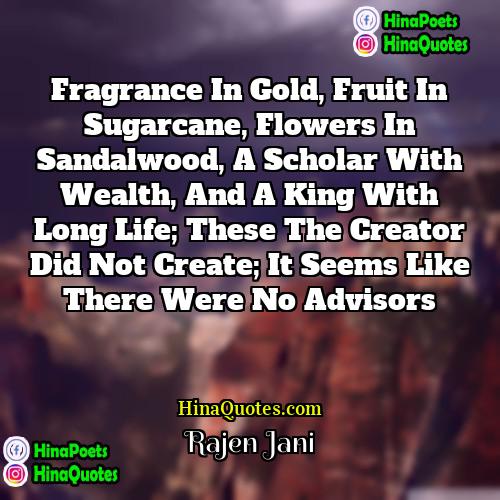 Rajen Jani Quotes | Fragrance in gold, fruit in sugarcane, flowers