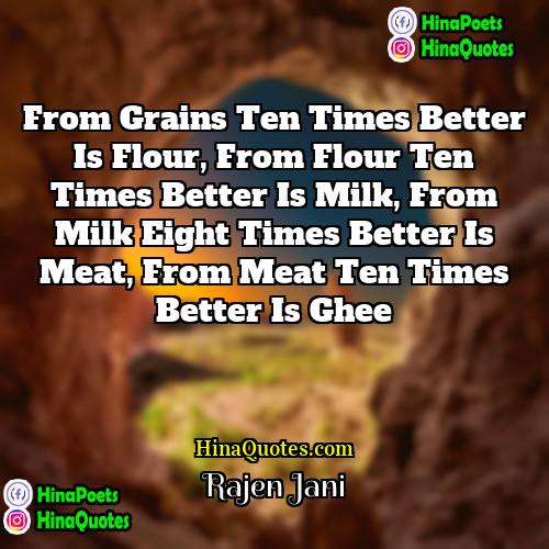 Rajen Jani Quotes | From grains ten times better is flour,