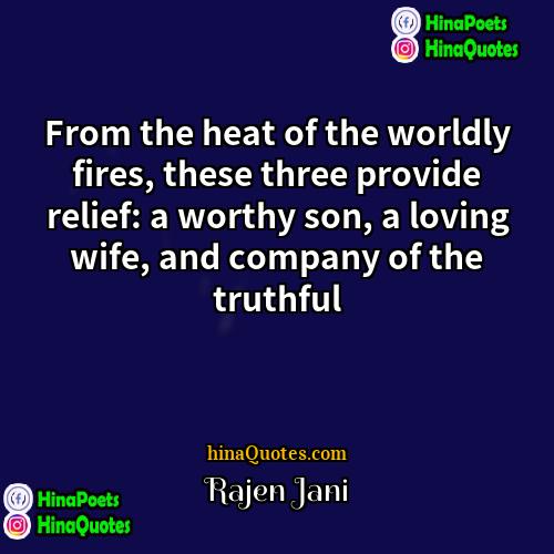 Rajen Jani Quotes | From the heat of the worldly fires,