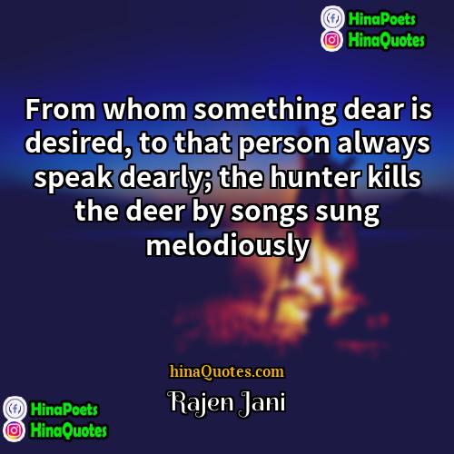 Rajen Jani Quotes | From whom something dear is desired, to