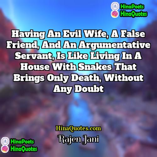 Rajen Jani Quotes | Having an evil wife, a false friend,