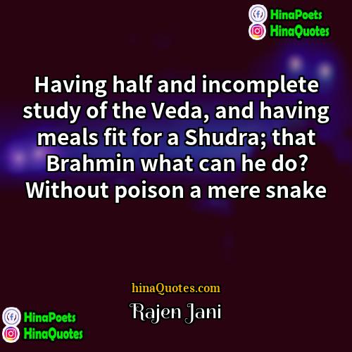 Rajen Jani Quotes | Having half and incomplete study of the