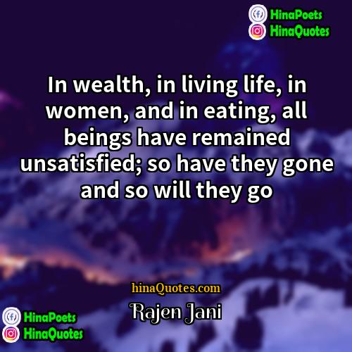 Rajen Jani Quotes | In wealth, in living life, in women,