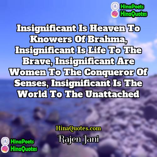Rajen Jani Quotes | Insignificant is heaven to knowers of Brahma,