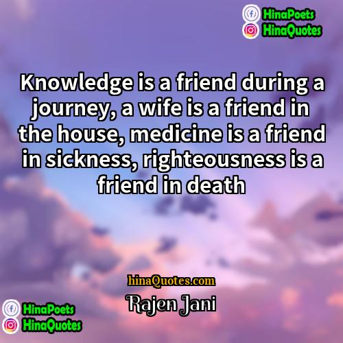 Rajen Jani Quotes | Knowledge is a friend during a journey,
