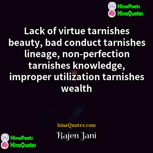 Rajen Jani Quotes | Lack of virtue tarnishes beauty, bad conduct