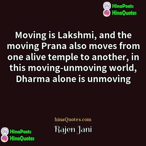 Rajen Jani Quotes | Moving is Lakshmi, and the moving Prana