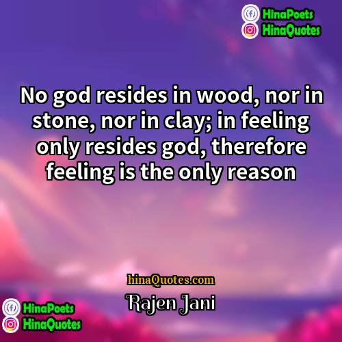 Rajen Jani Quotes | No god resides in wood, nor in