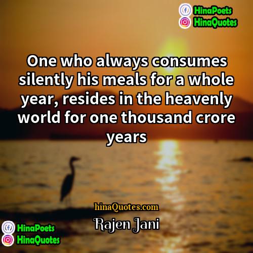 Rajen Jani Quotes | One who always consumes silently his meals