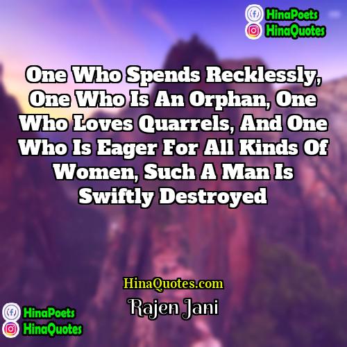 Rajen Jani Quotes | One who spends recklessly, one who is