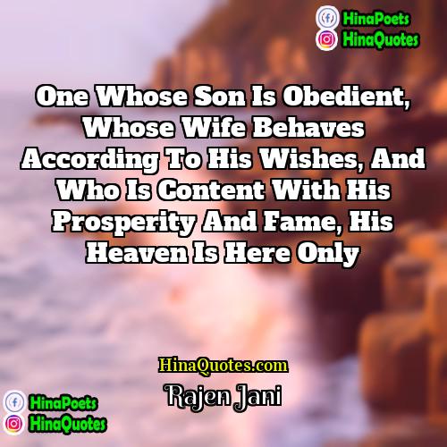 Rajen Jani Quotes | One whose son is obedient, whose wife