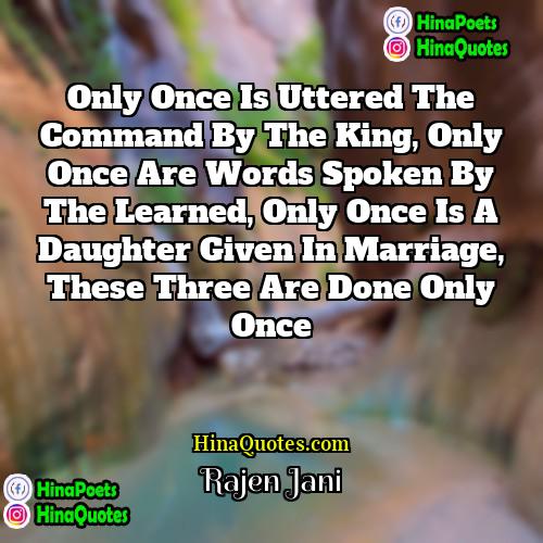 Rajen Jani Quotes | Only once is uttered the command by