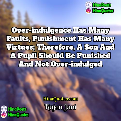 Rajen Jani Quotes | Over-indulgence has many faults, punishment has many