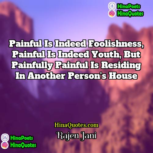 Rajen Jani Quotes | Painful is indeed foolishness, painful is indeed