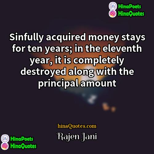 Rajen Jani Quotes | Sinfully acquired money stays for ten years;