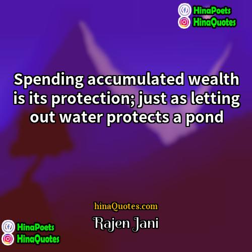 Rajen Jani Quotes | Spending accumulated wealth is its protection; just