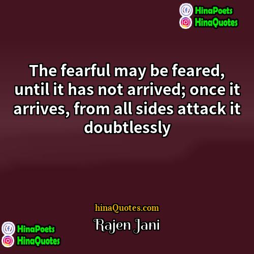 Rajen Jani Quotes | The fearful may be feared, until it