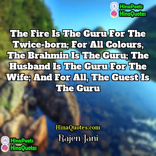 Rajen Jani Quotes | The fire is the Guru for the