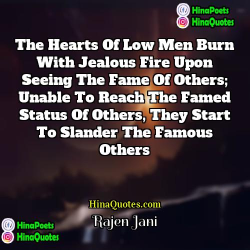 Rajen Jani Quotes | The hearts of low men burn with