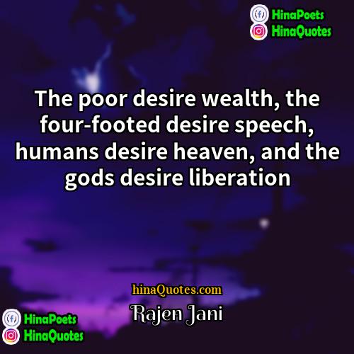 Rajen Jani Quotes | The poor desire wealth, the four-footed desire