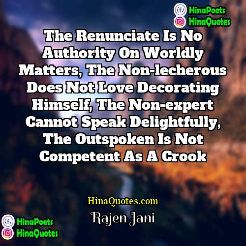 Rajen Jani Quotes | The renunciate is no authority on worldly