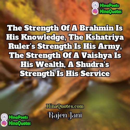 Rajen Jani Quotes | The strength of a Brahmin is his
