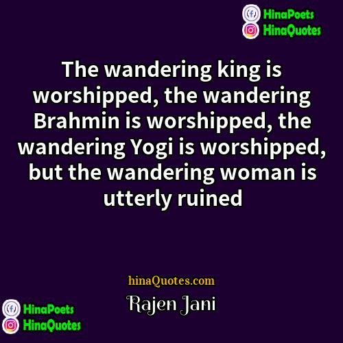 Rajen Jani Quotes | The wandering king is worshipped, the wandering