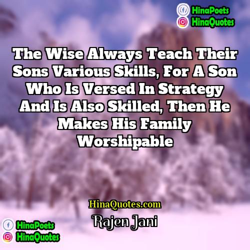 Rajen Jani Quotes | The wise always teach their sons various