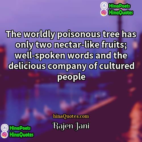 Rajen Jani Quotes | The worldly poisonous tree has only two