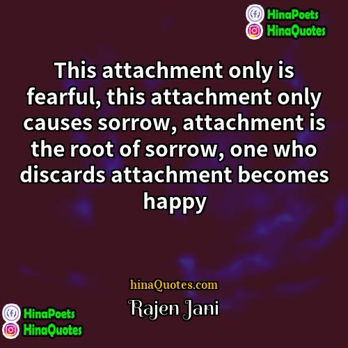 Rajen Jani Quotes | This attachment only is fearful, this attachment