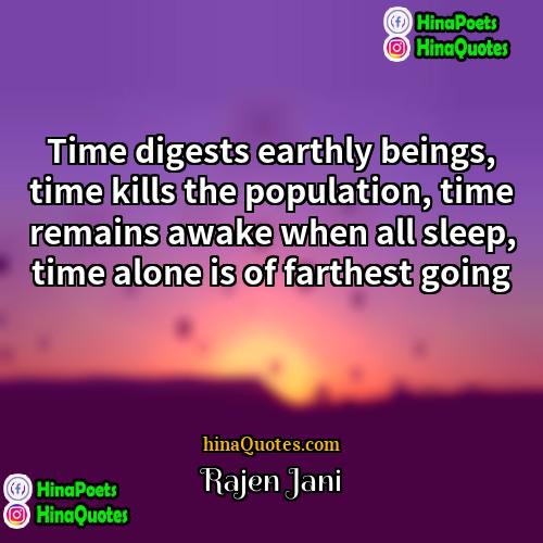 Rajen Jani Quotes | Time digests earthly beings, time kills the