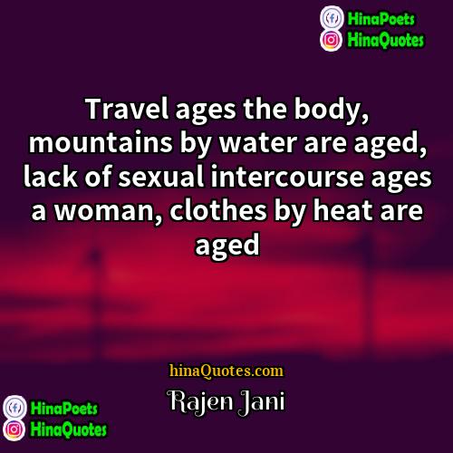 Rajen Jani Quotes | Travel ages the body, mountains by water