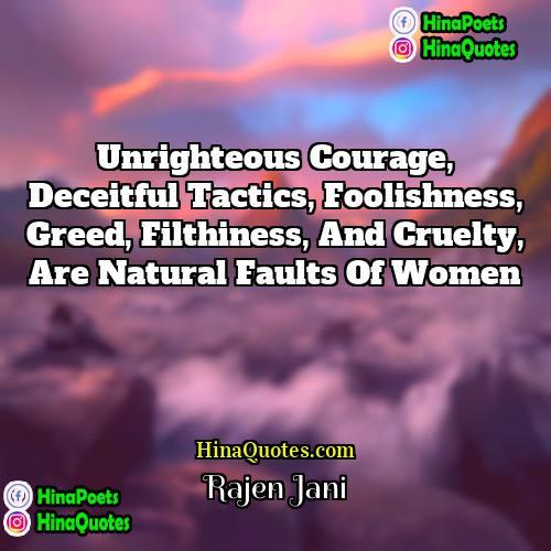 Rajen Jani Quotes | Unrighteous courage, deceitful tactics, foolishness, greed, filthiness,